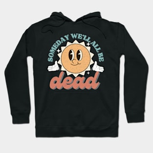 Someday We'll All Be Dead Embrace The Existential Dread Toon Hoodie